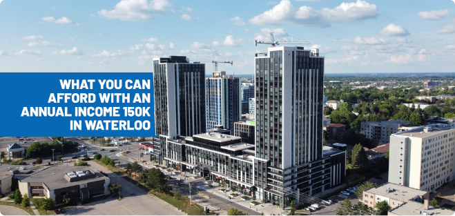 What Can You Afford With an Annual Income of 150K in Waterloo?
